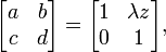 {\begin{bmatrix}a&b\\c&d\end{bmatrix}}={\begin{bmatrix}1&\lambda z\\0&1\end{bmatrix}},