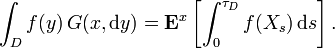 \int _{{D}}f(y)\,G(x,{\mathrm  {d}}y)={\mathbf  {E}}^{{x}}\left[\int _{{0}}^{{\tau _{{D}}}}f(X_{{s}})\,{\mathrm  {d}}s\right].