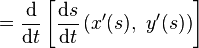 ={\frac  {{\mathrm  {d}}}{{\mathrm  {d}}t}}\left[{\frac  {{\mathrm  {d}}s}{{\mathrm  {d}}t}}\left(x'(s),\ y'(s)\right)\right]\ 