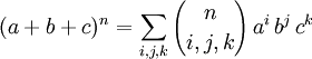 (a+b+c)^{n}=\sum _{{i,j,k}}{n \choose i,j,k}\,a^{i}\,b^{j}\,c^{k}