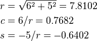 {\begin{aligned}r&{}={\sqrt  {6^{2}+5^{2}}}=7.8102\\c&{}=6/r=0.7682\\s&{}=-5/r=-0.6402\end{aligned}}