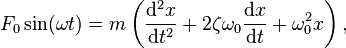 F_{0}\sin(\omega t)=m\left({\frac  {{\mathrm  {d}}^{2}x}{{\mathrm  {d}}t^{2}}}+2\zeta \omega _{0}{\frac  {{\mathrm  {d}}x}{{\mathrm  {d}}t}}+\omega _{0}^{2}x\right),