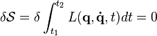 \delta {\mathcal  {S}}=\delta \int _{{t_{1}}}^{{t_{2}}}L({\mathbf  {q}},{\mathbf  {{\dot  {q}}}},t)dt=0