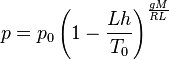 p=p_{0}\left(1-{\frac  {Lh}{T_{0}}}\right)^{{\frac  {gM}{RL}}}