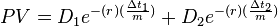 {\begin{aligned}PV&=D_{1}e^{{-(r)({\frac  {\Delta t_{1}}{m}})}}+D_{2}e^{{-(r)({\frac  {\Delta t_{2}}{m}})}}\end{aligned}}