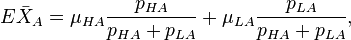 E{\bar  {X}}_{A}=\mu _{{HA}}{\frac  {p_{{HA}}}{p_{{HA}}+p_{{LA}}}}+\mu _{{LA}}{\frac  {p_{{LA}}}{p_{{HA}}+p_{{LA}}}},