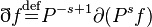 \eth f{\stackrel  {{\text{def}}}{=}}P^{{-s+1}}\partial (P^{s}f)