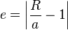 e=\left|{\frac  {R}{a}}-1\right|