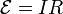 {\mathcal  {E}}=IR