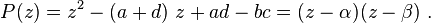 P(z)=z^{2}-(a+d)\ z+ad-bc=(z-\alpha )(z-\beta )~.