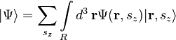 |\Psi \rangle =\sum _{{s_{z}}}\int \limits _{R}d^{3}\,{\mathbf  {r}}\Psi ({\mathbf  {r}},s_{z})|{\mathbf  {r}},s_{z}\rangle 