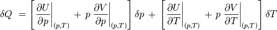 \delta Q\ =\left[\left.{\frac  {\partial U}{\partial p}}\right|_{{(p,T)}}\,+\,p\left.{\frac  {\partial V}{\partial p}}\right|_{{(p,T)}}\right]\delta p\,+\,\left[\left.{\frac  {\partial U}{\partial T}}\right|_{{(p,T)}}\,+\,p\left.{\frac  {\partial V}{\partial T}}\right|_{{(p,T)}}\right]\delta T