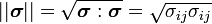 ||{\boldsymbol  {\sigma }}||={\sqrt  {{\boldsymbol  {\sigma }}:{\boldsymbol  {\sigma }}}}={\sqrt  {\sigma _{{ij}}\sigma _{{ij}}}}