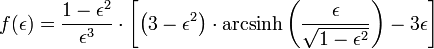 f(\epsilon )={\frac  {1-\epsilon ^{2}}{\epsilon ^{3}}}\cdot \left[\left(3-\epsilon ^{2}\right)\cdot {\mathrm  {arcsinh}}\left({\frac  {\epsilon }{{\sqrt  {1-\epsilon ^{2}}}}}\right)-3\epsilon \right]