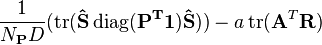 {\frac  {1}{N_{{\mathbf  {P}}}D}}(\operatorname {tr}({\mathbf  {{\hat  {{\mathbf  {S}}}}\operatorname {diag}({\mathbf  {P}}^{T}{\mathbf  {1}}){\hat  {{\mathbf  {S}}}}}}))-a\operatorname {tr}({\mathbf  {A}}^{T}{\mathbf  {R}})