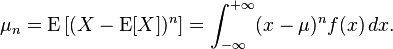 \mu _{n}=\operatorname {E}\left[(X-\operatorname {E}[X])^{n}\right]=\int _{{-\infty }}^{{+\infty }}(x-\mu )^{n}f(x)\,dx.