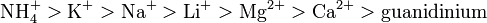 {\mathrm  {NH_{{4}}^{{+}}>K^{{+}}>Na^{{+}}>Li^{{+}}>Mg^{{2+}}>Ca^{{2+}}>guanidinium}}