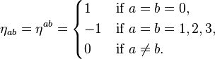 \eta _{{ab}}=\eta ^{{ab}}={\begin{cases}1&{\mbox{if }}a=b=0,\\-1&{\mbox{if }}a=b=1,2,3,\\0&{\mbox{if }}a\neq b.\end{cases}}