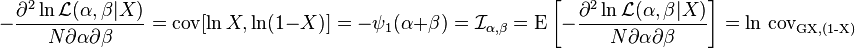 -{\frac  {\partial ^{2}\ln {\mathcal  {L}}(\alpha ,\beta |X)}{N{\partial \alpha }{\partial \beta }}}=\operatorname {cov}[\ln X,\ln(1-X)]=-\psi _{1}(\alpha +\beta )={{\mathcal  {I}}}_{{\alpha ,\beta }}=\operatorname {E}\left[-{\frac  {\partial ^{2}\ln {\mathcal  {L}}(\alpha ,\beta |X)}{N{\partial \alpha }{\partial \beta }}}\right]=\ln \,\operatorname {cov_{{G{X,(1-X)}}}}