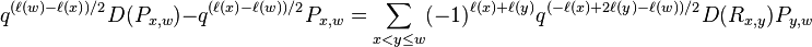 q^{{(\ell (w)-\ell (x))/2}}D(P_{{x,w}})-q^{{(\ell (x)-\ell (w))/2}}P_{{x,w}}=\sum _{{x<y\leq w}}(-1)^{{\ell (x)+\ell (y)}}q^{{(-\ell (x)+2\ell (y)-\ell (w))/2}}D(R_{{x,y}})P_{{y,w}}