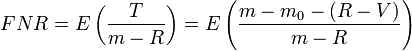 FNR=E\left({{\frac  {T}{{m-R}}}}\right)=E\left({{\frac  {{m-{m_{0}}-\left({R-V}\right)}}{{m-R}}}}\right)