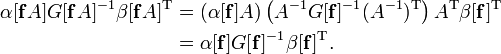 {\begin{aligned}\alpha [{\mathbf  {f}}A]G[{\mathbf  {f}}A]^{{-1}}\beta [{\mathbf  {f}}A]^{{\mathrm  {T}}}&=(\alpha [{\mathbf  {f}}]A)\left(A^{{-1}}G[{\mathbf  {f}}]^{{-1}}(A^{{-1}})^{{\mathrm  {T}}}\right)A^{{\mathrm  {T}}}\beta [{\mathbf  {f}}]^{{\mathrm  {T}}}\\&=\alpha [{\mathbf  {f}}]G[{\mathbf  {f}}]^{{-1}}\beta [{\mathbf  {f}}]^{{\mathrm  {T}}}.\end{aligned}}