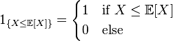 1_{{\{X\leq {\mathbb  {E}}[X]\}}}={\begin{cases}1&{\text{if }}X\leq {\mathbb  {E}}[X]\\0&{\text{else}}\end{cases}}