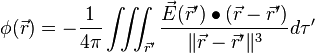 \phi ({\vec  {r}})=-{\frac  {1}{4\pi }}\iiint _{{{\vec  {r}}'}}{\frac  {{\vec  {E}}({\vec  {r}}')\bullet ({\vec  {r}}-{\vec  {r}}')}{\|{\vec  {r}}-{\vec  {r}}'\|^{3}}}d\tau '