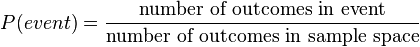 P(event)={\frac  {{\text{number of outcomes in event}}}{{\text{number of outcomes in sample space}}}}