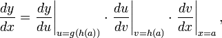 {\frac  {dy}{dx}}=\left.{\frac  {dy}{du}}\right|_{{u=g(h(a))}}\cdot \left.{\frac  {du}{dv}}\right|_{{v=h(a)}}\cdot \left.{\frac  {dv}{dx}}\right|_{{x=a}},