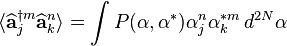 \langle \widehat {{\mathbf  {a}}}_{j}^{{\dagger m}}\widehat {{\mathbf  {a}}}_{k}^{n}\rangle =\int P({\mathbf  {\alpha }},{\mathbf  {\alpha }}^{*})\alpha _{j}^{n}\alpha _{k}^{{*m}}\,d^{{2N}}{\mathbf  {\alpha }}