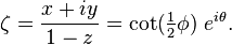 \zeta ={\frac  {x+iy}{1-z}}=\cot({\tfrac  {1}{2}}\phi )\;e^{{i\theta }}.