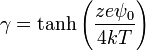 \gamma =\tanh \left({\frac  {ze\psi _{0}}{4kT}}\right)