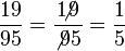 {\frac  {19}{95}}={\frac  {1\!\!\!\not 9}{\not 95}}={\frac  {1}{5}}