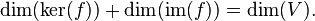 \dim(\ker(f))+\dim(\operatorname {im}(f))=\dim(V).