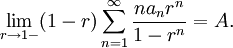 \lim _{{r\rightarrow 1-}}(1-r)\sum _{{n=1}}^{\infty }{\frac  {na_{n}r^{n}}{1-r^{n}}}=A.\,