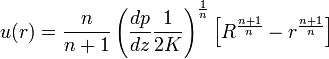 u(r)={\frac  {n}{n+1}}\left({\frac  {dp}{dz}}{\frac  {1}{2K}}\right)^{{\frac  {1}{n}}}\left[R^{{\frac  {n+1}{n}}}-r^{{\frac  {n+1}{n}}}\right]