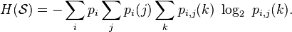 H({\mathcal  {S}})=-\sum _{i}p_{i}\sum _{j}p_{i}(j)\sum _{k}p_{{i,j}}(k)\ \log _{2}\ p_{{i,j}}(k).\,\!