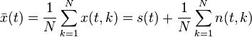 {\bar  x}(t)={\frac  {1}{N}}\sum _{{k=1}}^{N}x(t,k)=s(t)+{\frac  {1}{N}}\sum _{{k=1}}^{N}n(t,k)