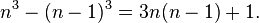 n^{3}-(n-1)^{3}=3n(n-1)+1.\,