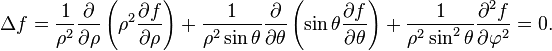 \Delta f={\frac  {1}{\rho ^{2}}}{\frac  {\partial }{\partial \rho }}\left(\rho ^{2}{\frac  {\partial f}{\partial \rho }}\right)+{\frac  {1}{\rho ^{2}\sin \theta }}{\frac  {\partial }{\partial \theta }}\left(\sin \theta {\frac  {\partial f}{\partial \theta }}\right)+{\frac  {1}{\rho ^{2}\sin ^{2}\theta }}{\frac  {\partial ^{2}f}{\partial \varphi ^{2}}}=0.