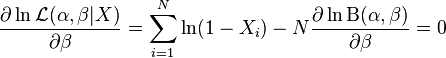 {\frac  {\partial \ln {\mathcal  {L}}(\alpha ,\beta |X)}{\partial \beta }}=\sum _{{i=1}}^{N}\ln(1-X_{i})-N{\frac  {\partial \ln {\mathrm  {B}}(\alpha ,\beta )}{\partial \beta }}=0