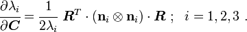 {\cfrac  {\partial \lambda _{i}}{\partial {\boldsymbol  {C}}}}={\cfrac  {1}{2\lambda _{i}}}~{\boldsymbol  {R}}^{T}\cdot ({\mathbf  {n}}_{i}\otimes {\mathbf  {n}}_{i})\cdot {\boldsymbol  {R}}~;~~i=1,2,3~.