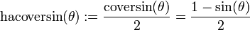 {\textrm  {hacoversin}}(\theta ):={\frac  {{\textrm  {coversin}}(\theta )}{2}}={\frac  {1-\sin(\theta )}{2}}\,