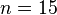 n=15