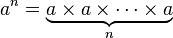 a^{n}=\underbrace {a\times a\times \cdots \times a}_{n}