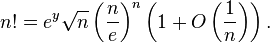 n!=e^{{y}}{\sqrt  {n}}\left({\frac  {n}{e}}\right)^{n}\left(1+O\left({\frac  {1}{n}}\right)\right).