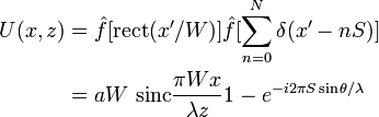 {\begin{aligned}U(x,z)&={\hat  {f}}[{\mathrm  {rect}}(x'/W)]{\hat  {f}}[\sum _{{n=0}}^{N}\delta (x'-nS)]\\&=aW~{\mathrm  {sinc}}{\frac  {\pi Wx}{\lambda z}}{1-e^{{-i2\pi S\sin \theta /\lambda }}}\end{aligned}}