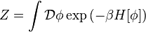 Z=\int {\mathcal  {D}}\phi \exp \left(-\beta H[\phi ]\right)