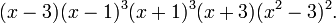 (x-3)(x-1)^{3}(x+1)^{3}(x+3)(x^{2}-3)^{2}.\ 